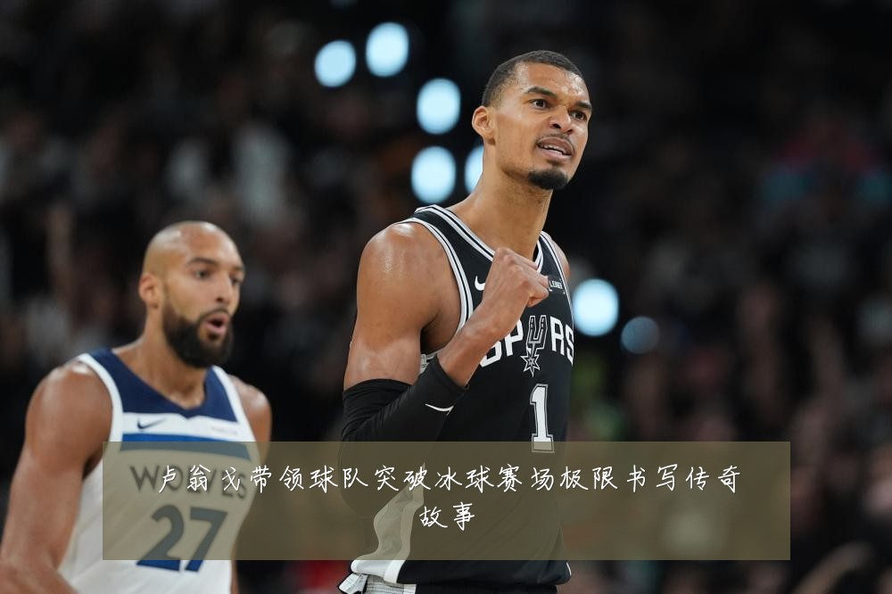 卢翁戈带领球队突破冰球赛场极限书写传奇故事